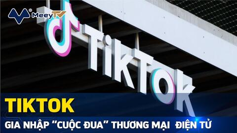 TikTok thúc đẩy hoạt động thương mại điện tử ở Đông Nam Á, sẵn sàng đối đầu Shopee và Lazada