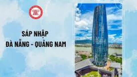 Chính thức sáp nhập tỉnh Quảng Nam và thành phố Đà Nẵng
