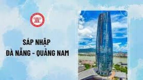 Chính thức sáp nhập tỉnh Quảng Nam và thành phố Đà Nẵng