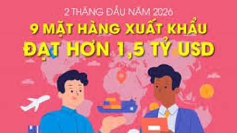 2 tháng đầu năm 2026, 9 mặt hàng xuất khẩu đạt trên 1,5 tỷ USD