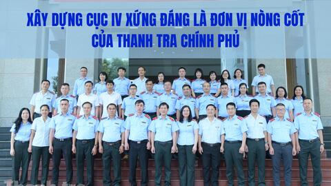 Xây dựng Cục IV xứng đáng là đơn vị nòng cốt của Thanh tra Chính phủ