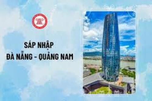Chính thức sáp nhập tỉnh Quảng Nam và thành phố Đà Nẵng