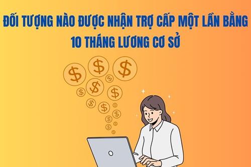 Đối tượng nào được nhận trợ cấp một lần bằng 10 tháng lương cơ sở