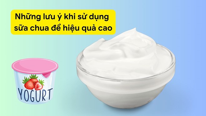 Những lưu ý khi sử dụng sữa chua để hiệu quả cao