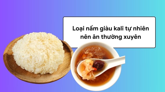 Loại nấm giàu kali tự nhiên nên ăn thường xuyên