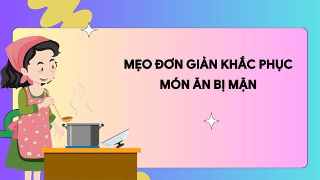 Mẹo đơn giản khắc phục món ăn bị mặn